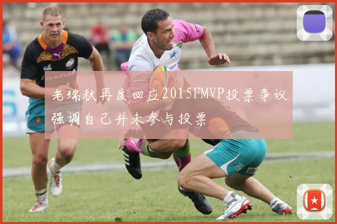 老瑞秋再度回应2015FMVP投票争议强调自己并未参与投票